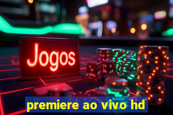 premiere ao vivo hd